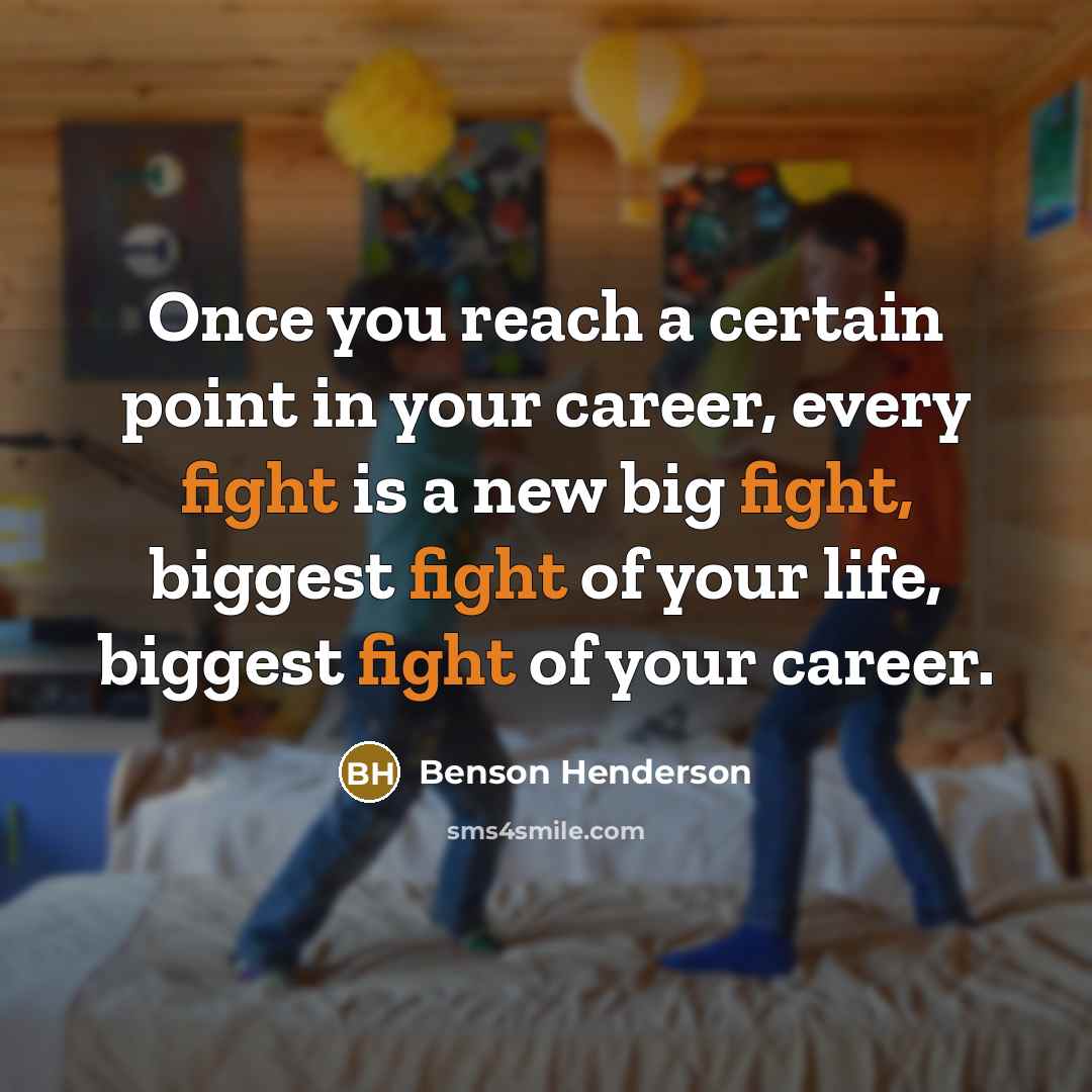 “Once you reach a certain point in your career, every fight is a new big fight, biggest fight of your life, biggest fight of your career.” quote by Benson Henderson