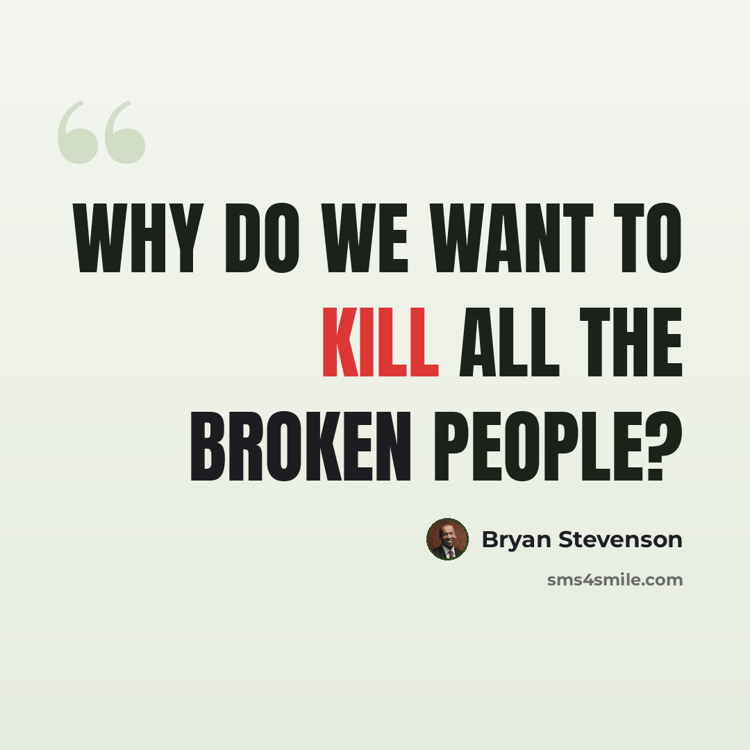 “Why do we want to kill all the broken people?” quote by Bryan Stevenson