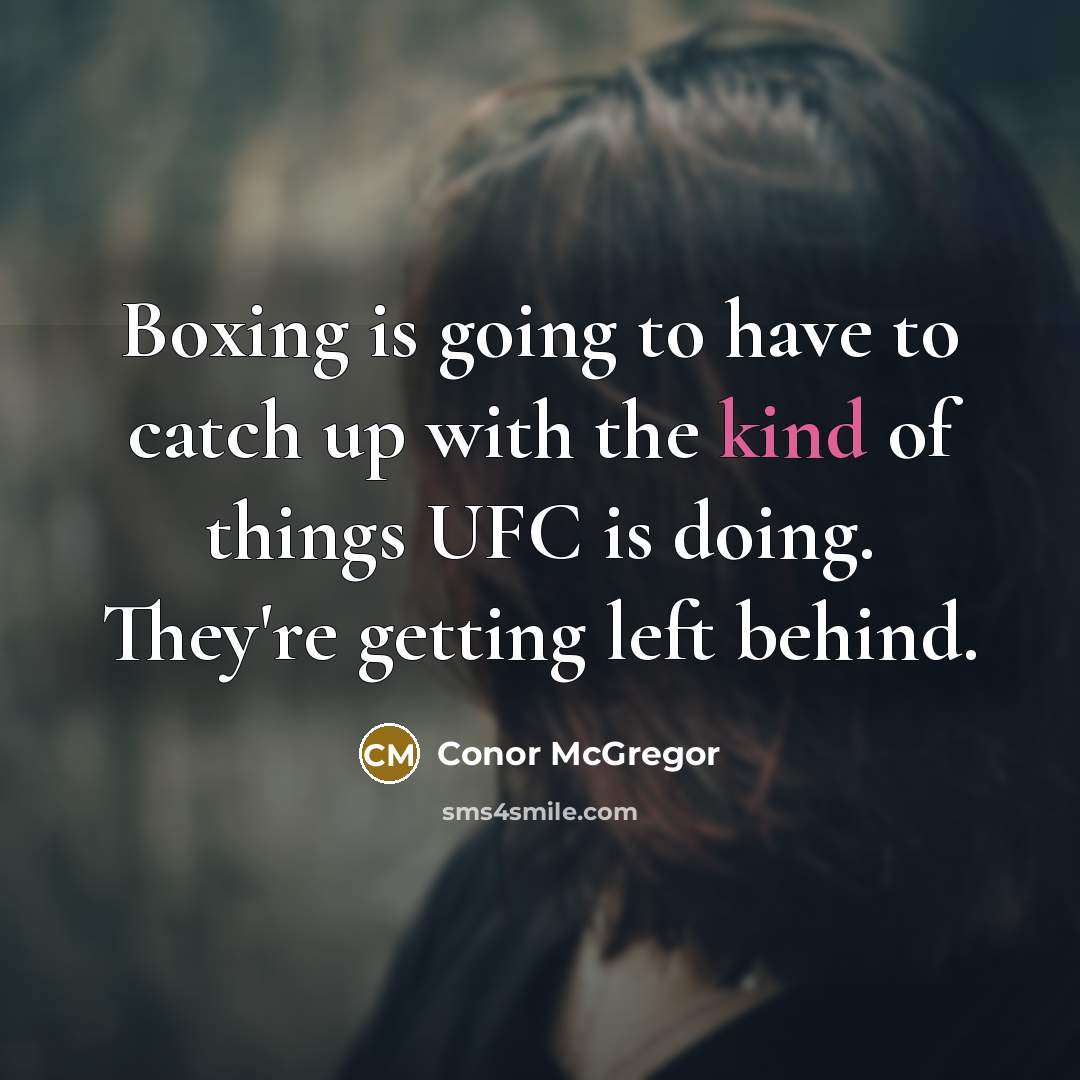 “Boxing is going to have to catch up with the kind of things UFC is doing. They're getting left behind.” quote by Conor McGregor