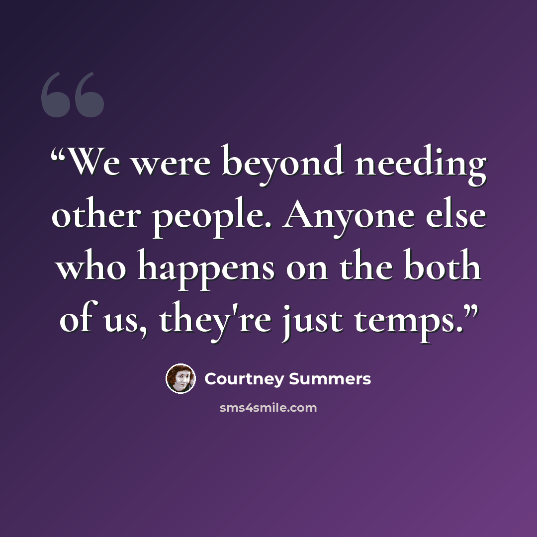 “We were beyond needing other people. Anyone else who happens on the both of us, they're just temps.” quote by Courtney Summers