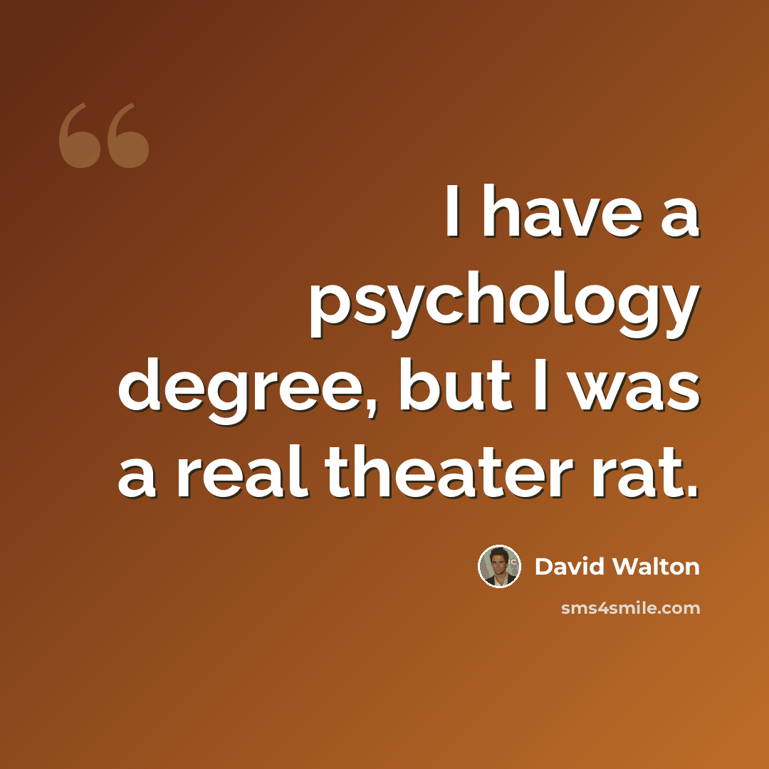“I have a psychology degree, but I was a real theater rat.” quote by David Walton