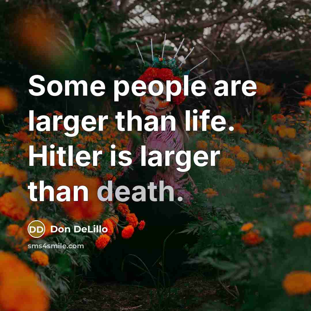 “Some people are larger than life. Hitler is larger than death.” quote by Don DeLillo