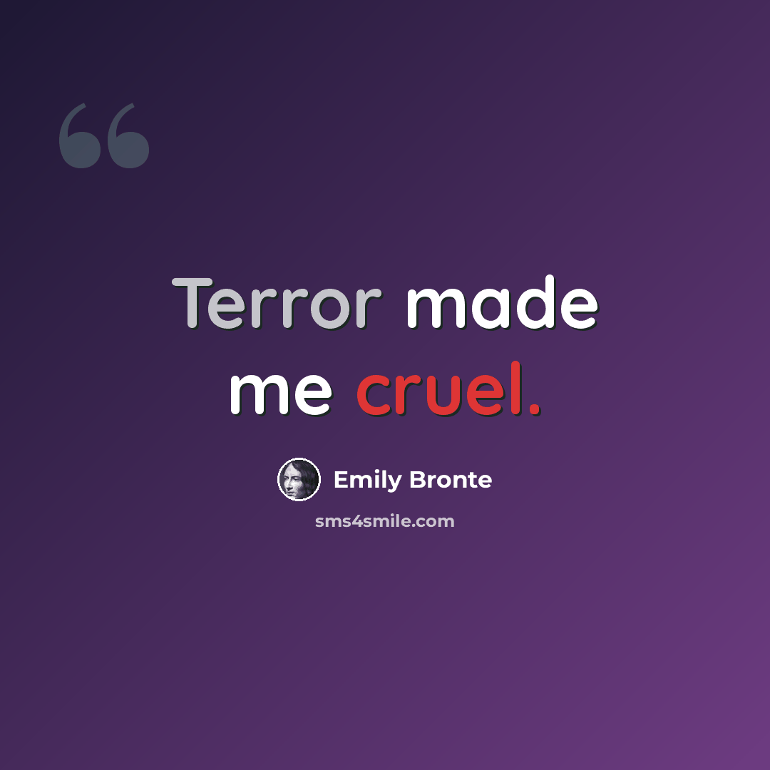 “Terror made me cruel.” quote by Emily Bronte