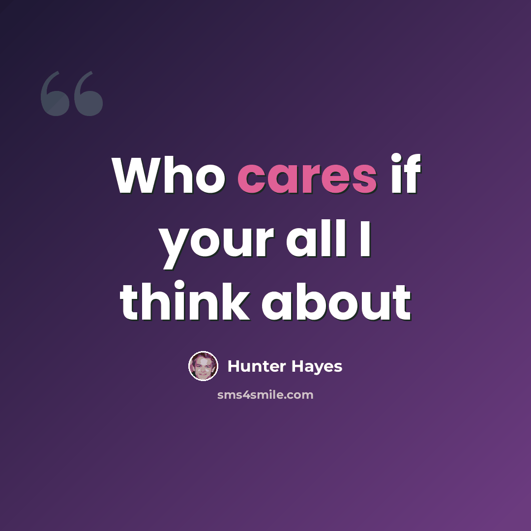 “Who cares if your all I think about” quote by Hunter Hayes