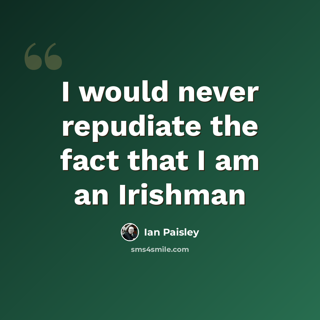 “I would never repudiate the fact that I am an Irishman” quote by Ian Paisley