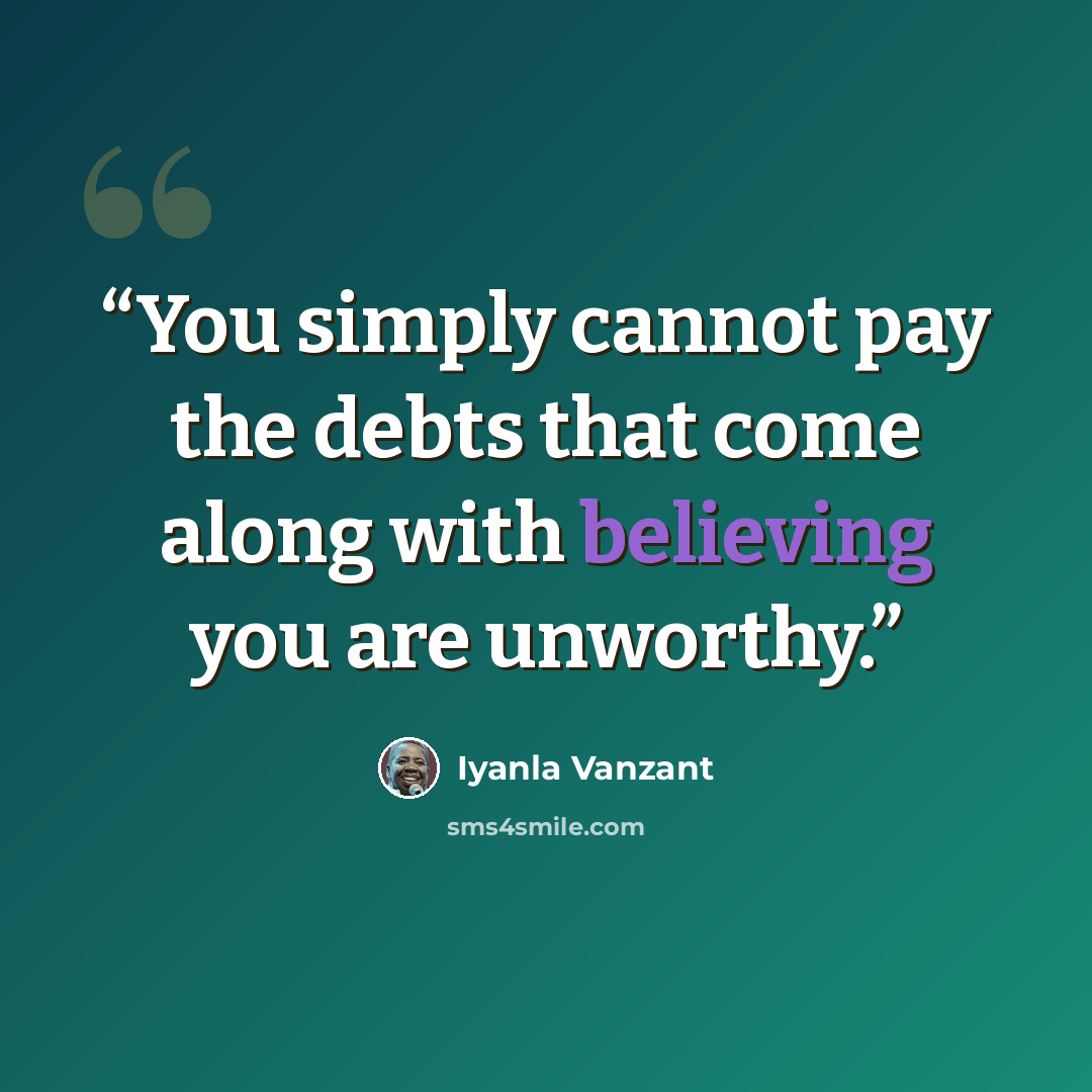 “You simply cannot pay the debts that come along with believing you are unworthy.” quote by Iyanla Vanzant