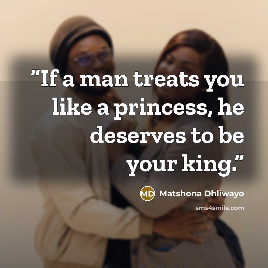“If a man treats you like a princess, he deserves to be your king.” quote by Matshona Dhliwayo