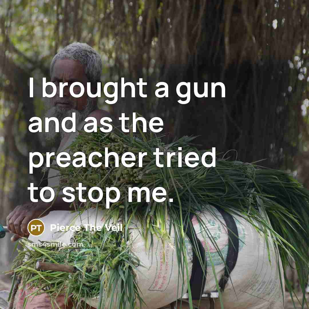 “I brought a gun and as the preacher tried to stop me.” quote by Pierce The Veil