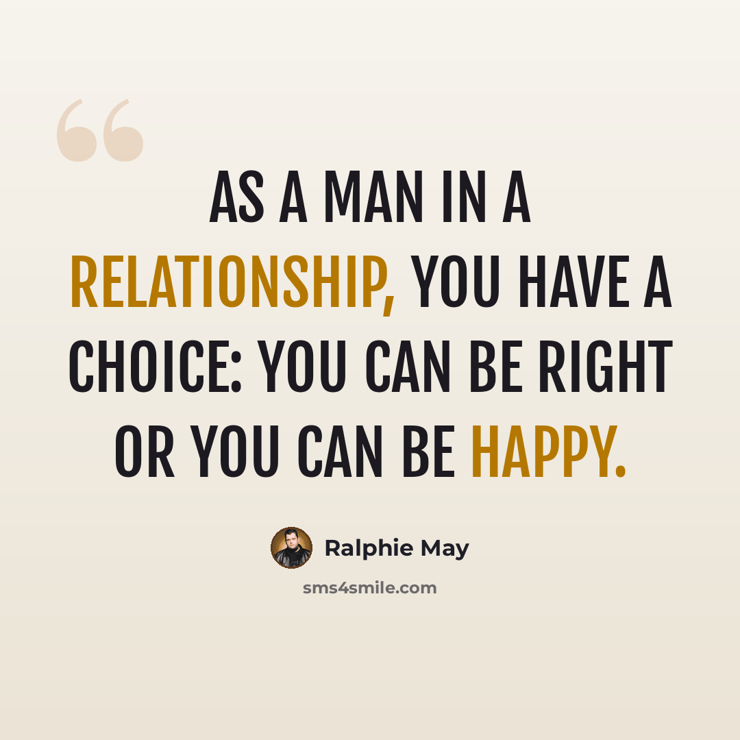 “As a man in a relationship, you have a choice: You can be right or you can be happy.” quote by Ralphie May