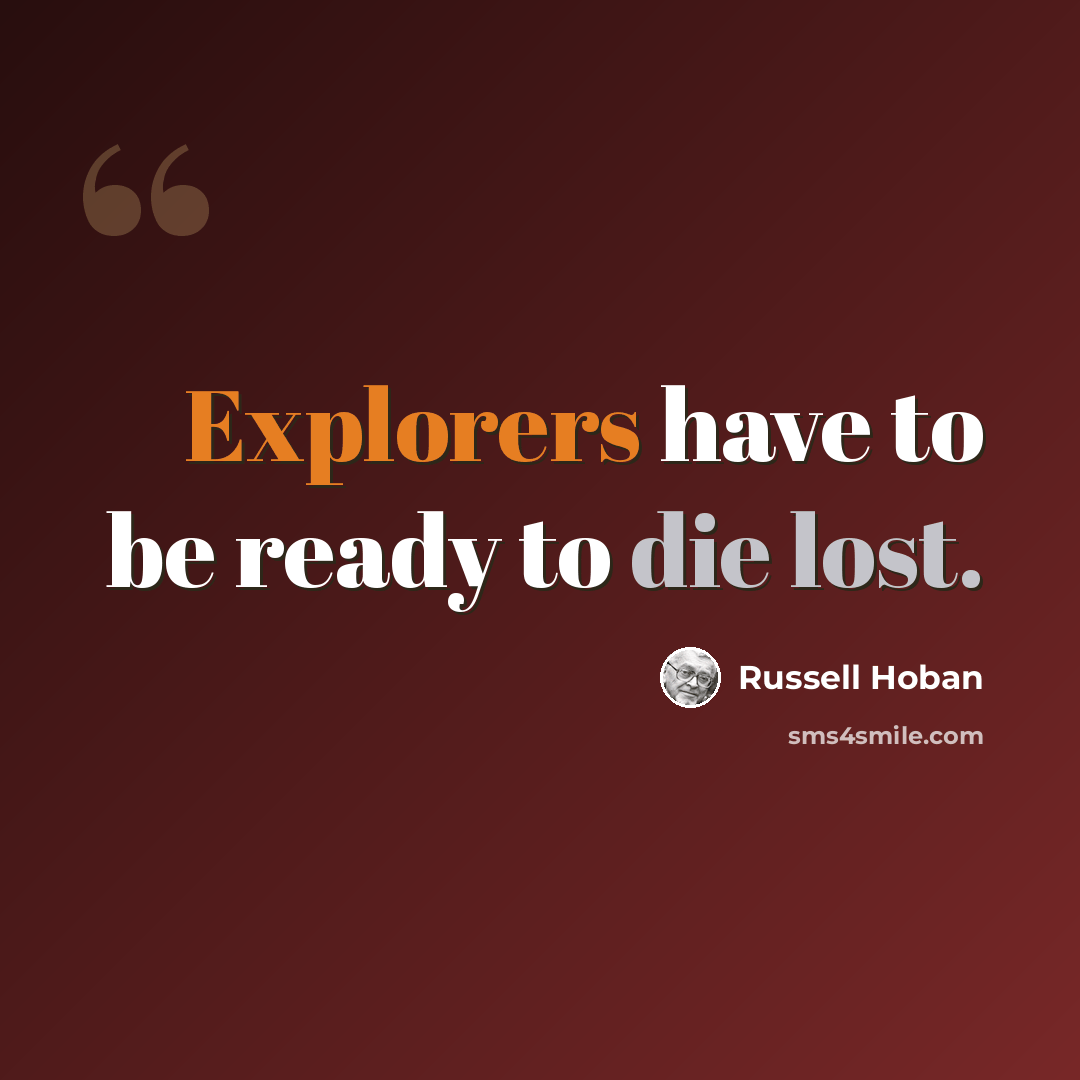 “Explorers have to be ready to die lost.” quote by Russell Hoban