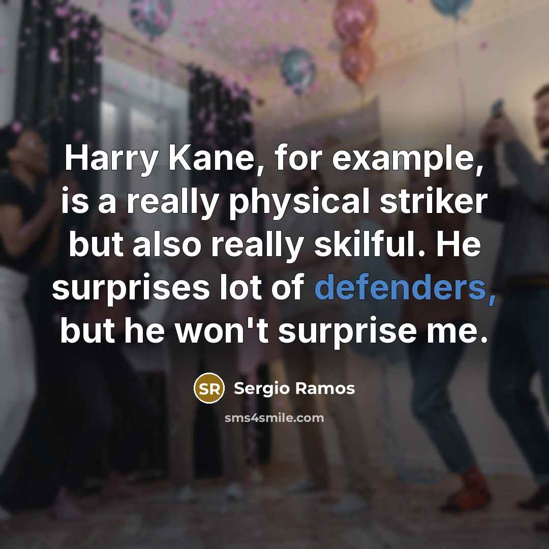 “Harry Kane, for example, is a really physical striker but also really skilful. He surprises lot of defenders, but he won't surprise me.” quote by Sergio Ramos