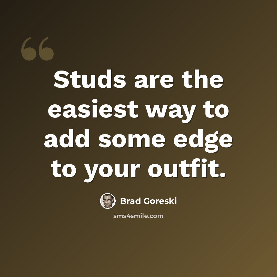“Studs are the easiest way to add some edge to your outfit.” quote by Brad Goreski