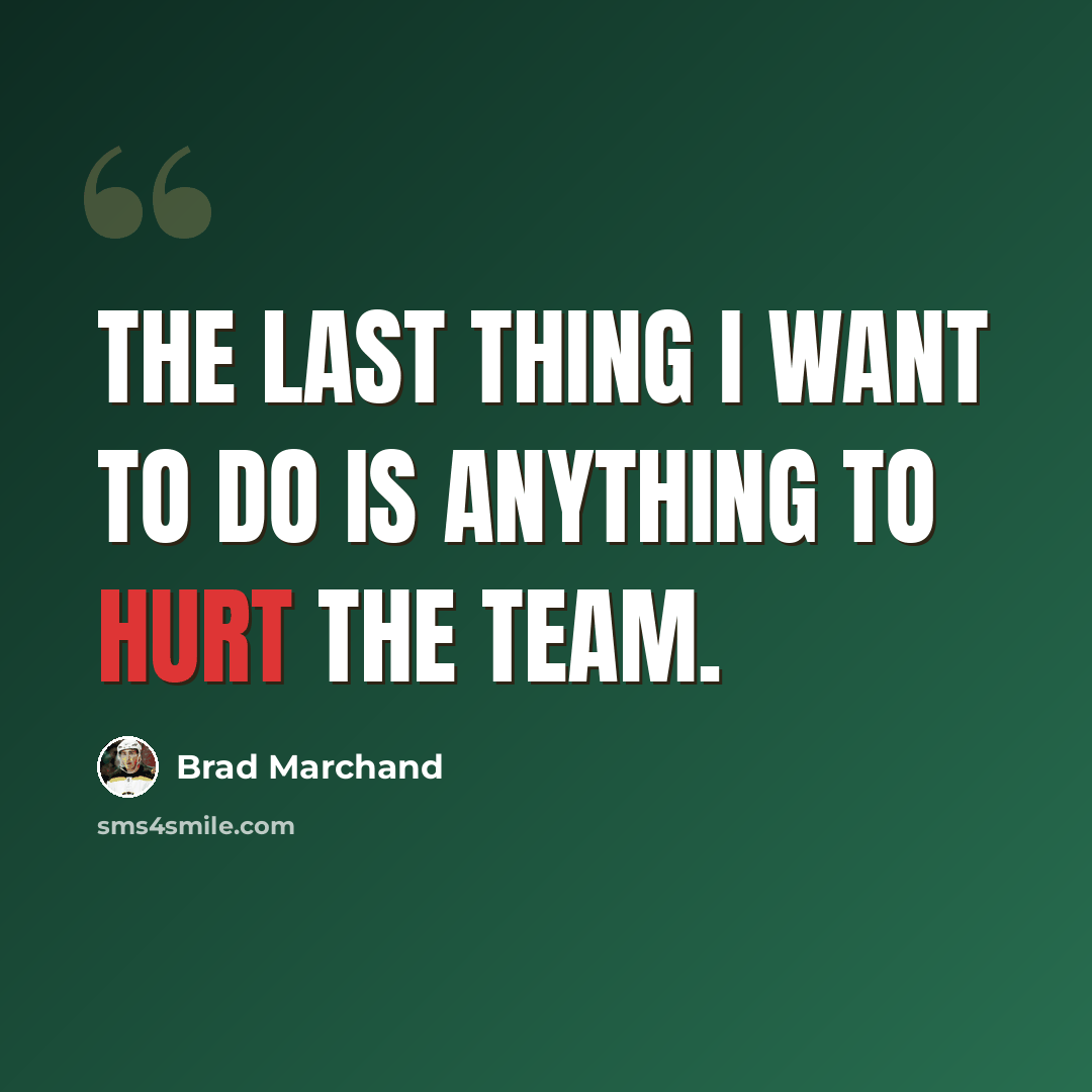 “The last thing I want to do is anything to hurt the team.” quote by Brad Marchand