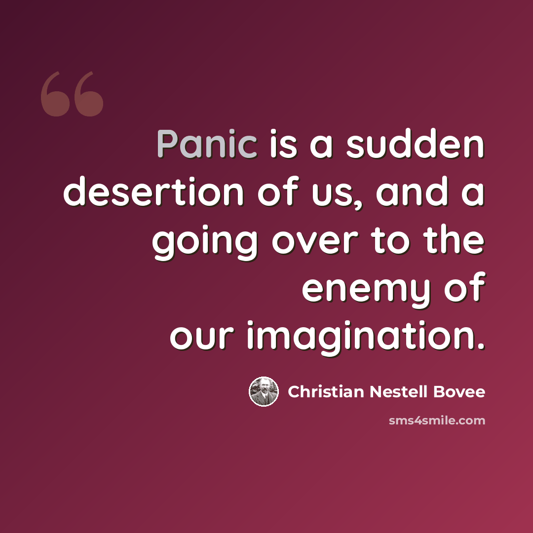 “Panic is a sudden desertion of us, and a going over to the enemy of our imagination.” quote by Christian Nestell Bovee