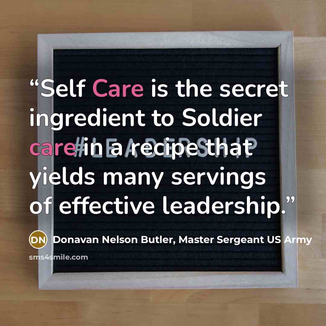 “Self Care is the secret ingredient to Soldier care in a recipe that yields many servings of effective leadership.” quote by Donavan Nelson Butler, Master Sergeant US Army