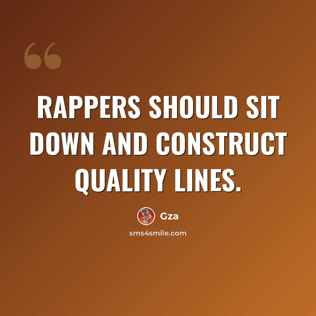 “Rappers should sit down and construct quality lines.” quote by Gza