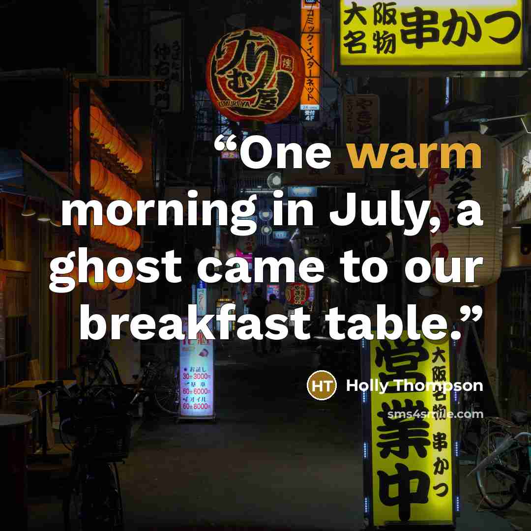 “One warm morning in July, a ghost came to our breakfast table.” quote by Holly Thompson