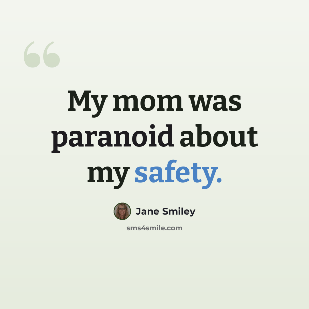 “My mom was paranoid about my safety.” quote by Jane Smiley