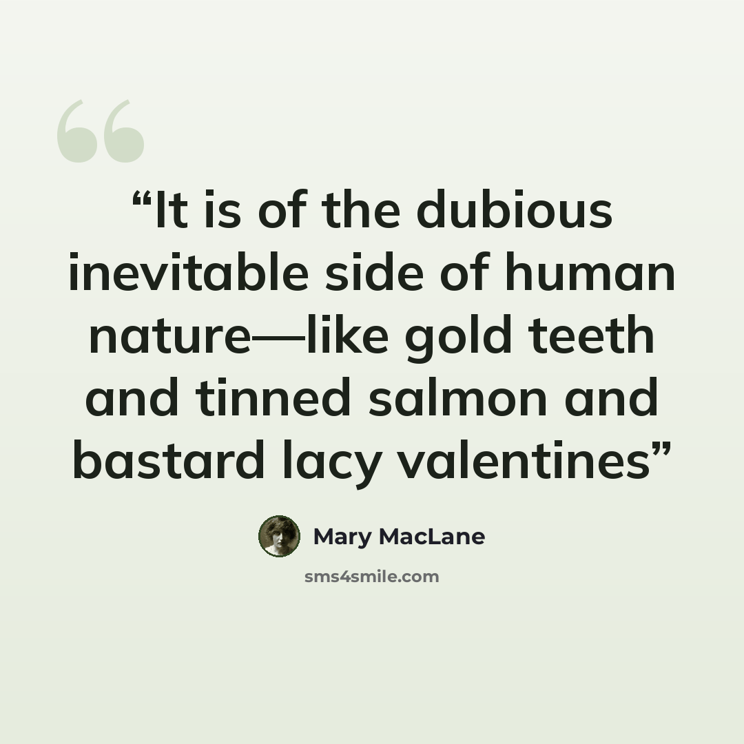 “It is of the dubious inevitable side of human nature—like gold teeth and tinned salmon and bastard lacy valentines” quote by Mary MacLane