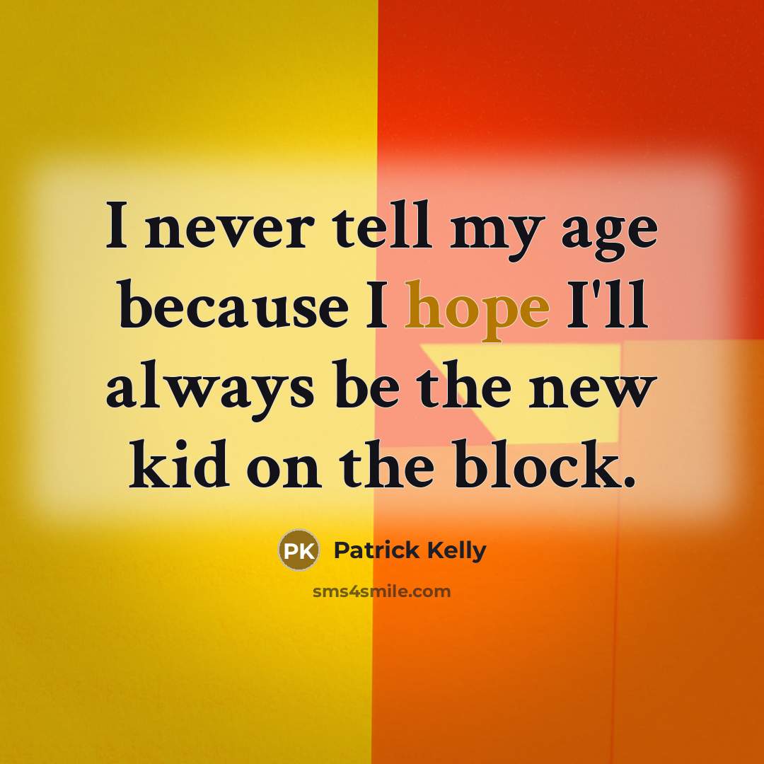 “I never tell my age because I hope I'll always be the new kid on the block.” quote by Patrick Kelly