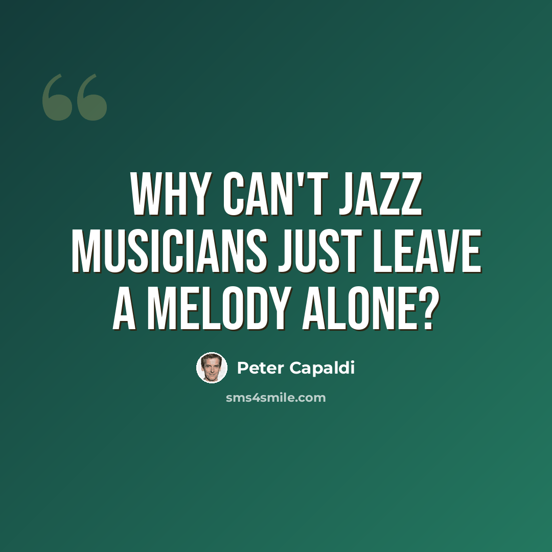 “Why can't jazz musicians just leave a melody alone?” quote by Peter Capaldi