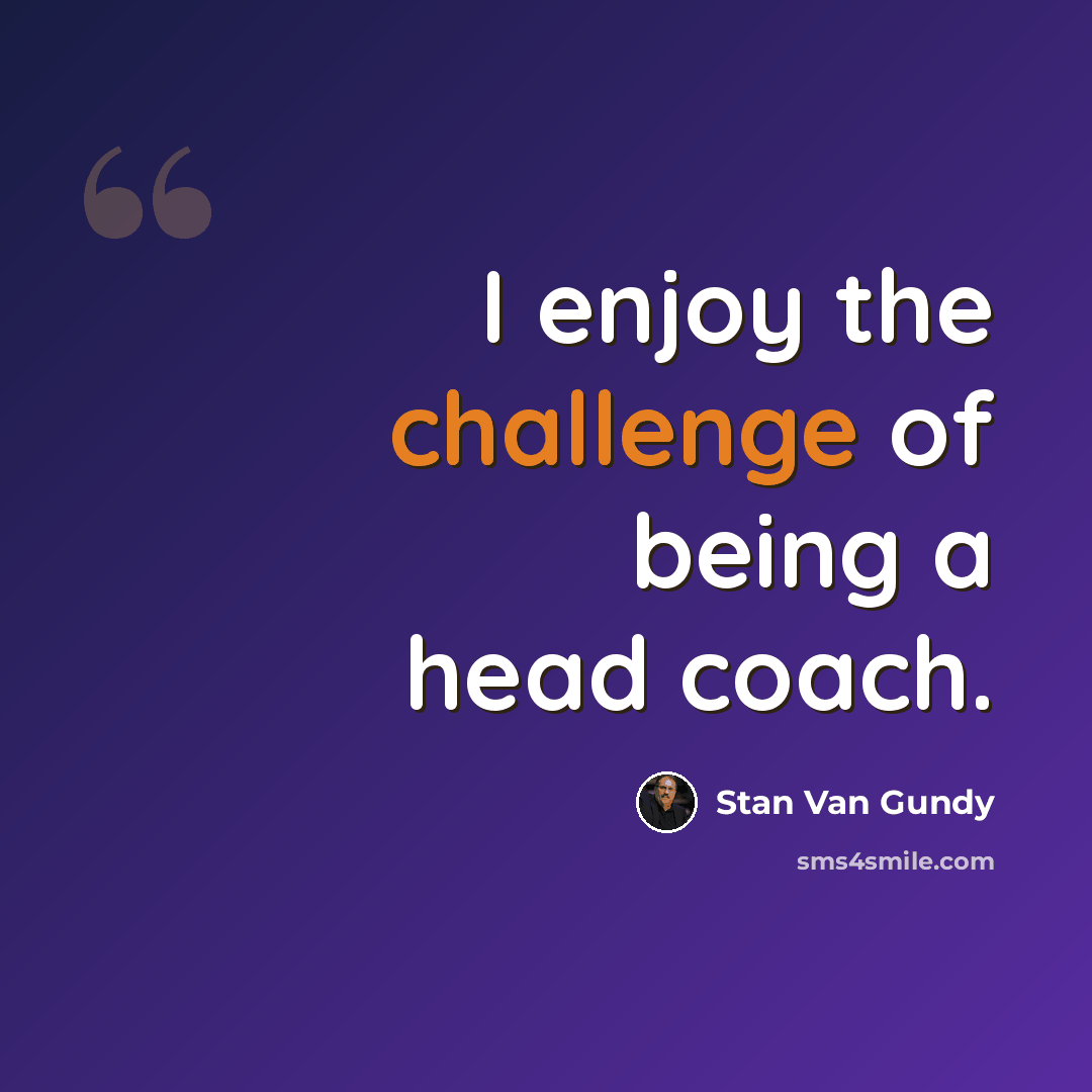 “I enjoy the challenge of being a head coach.” quote by Stan Van Gundy
