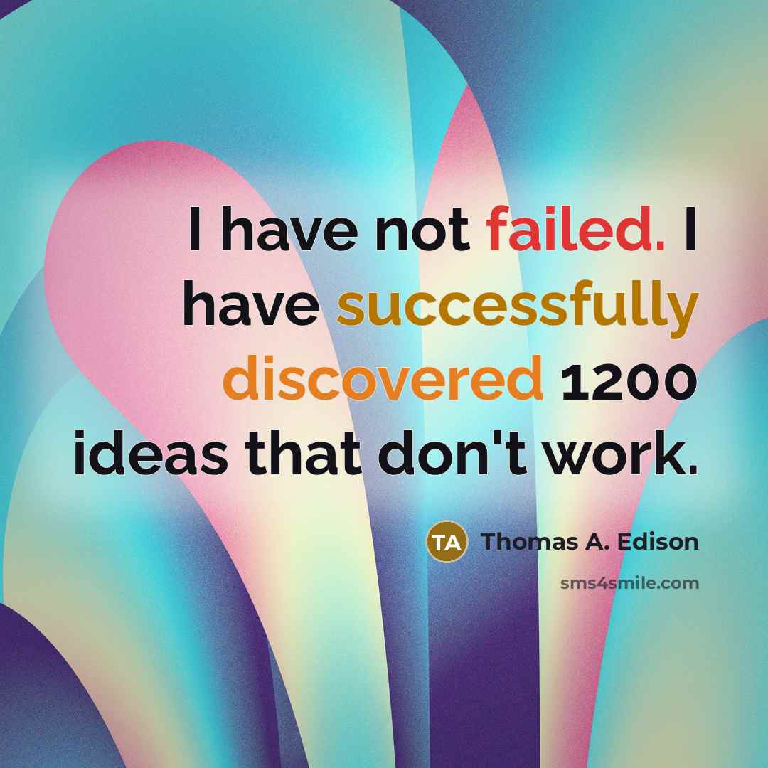 “I have not failed. I have successfully discovered 1200 ideas that don't work.” quote by Thomas A. Edison