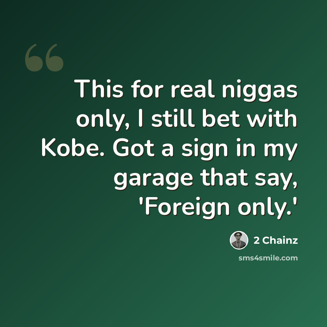 “This for real niggas only, I still bet with Kobe. Got a sign in my garage that say, 'Foreign only.'” quote by 2 Chainz