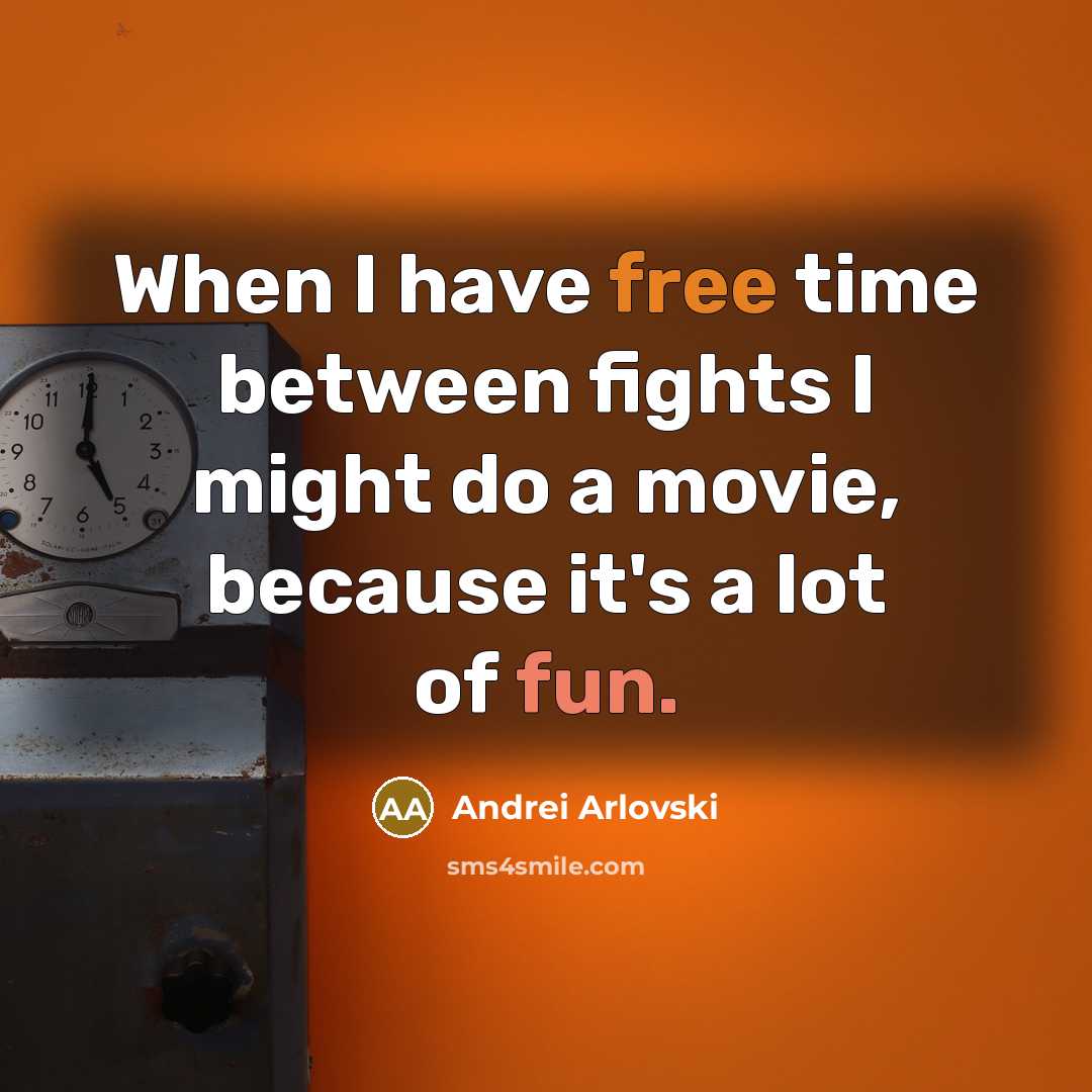 “When I have free time between fights I might do a movie, because it's a lot of fun.” quote by Andrei Arlovski