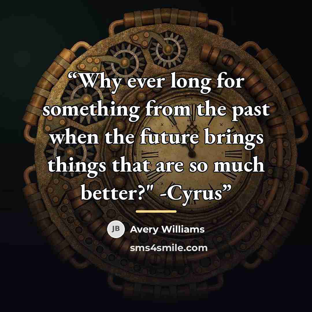 “Why ever long for something from the past when the future brings things that are so much better?" -Cyrus” quote by Avery Williams