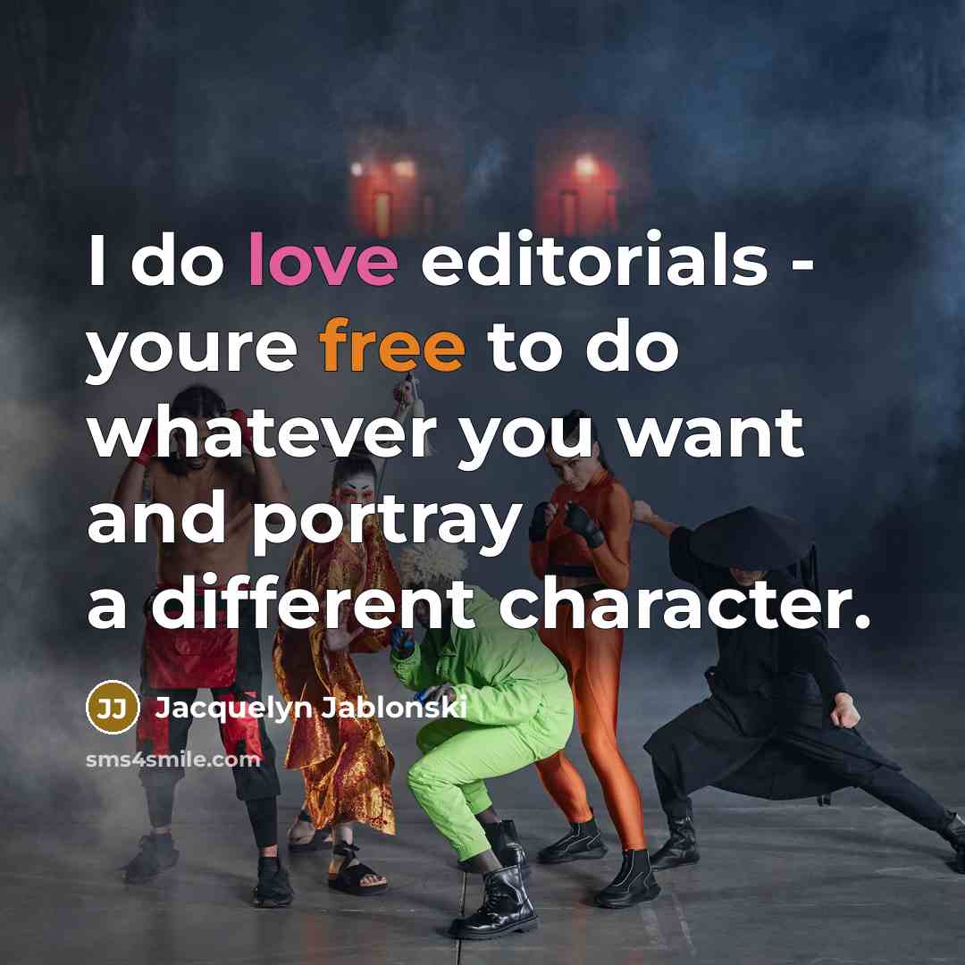 “I do love editorials - youre free to do whatever you want and portray a different character.” quote by Jacquelyn Jablonski