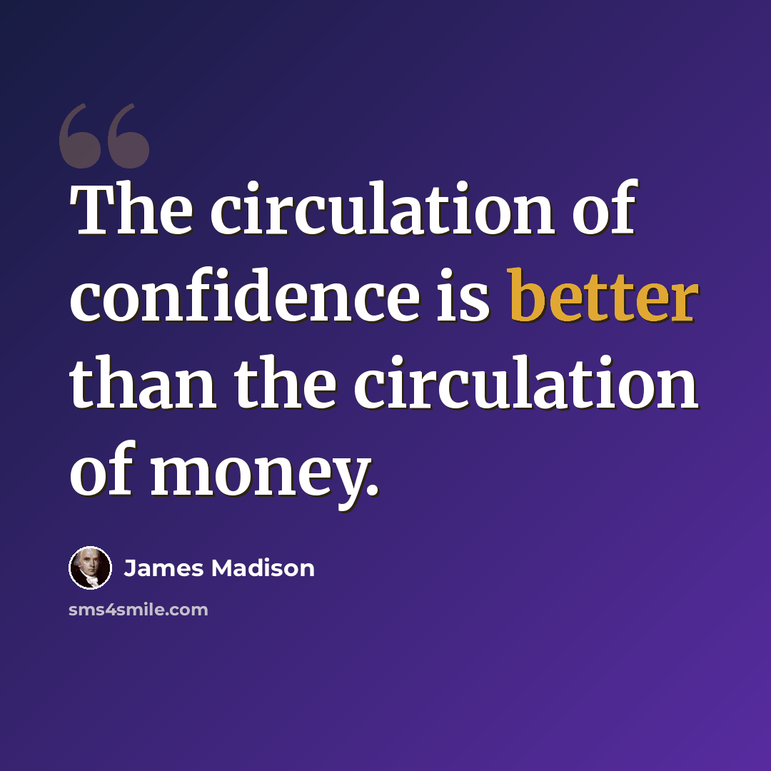 “The circulation of confidence is better than the circulation of money.” quote by James Madison