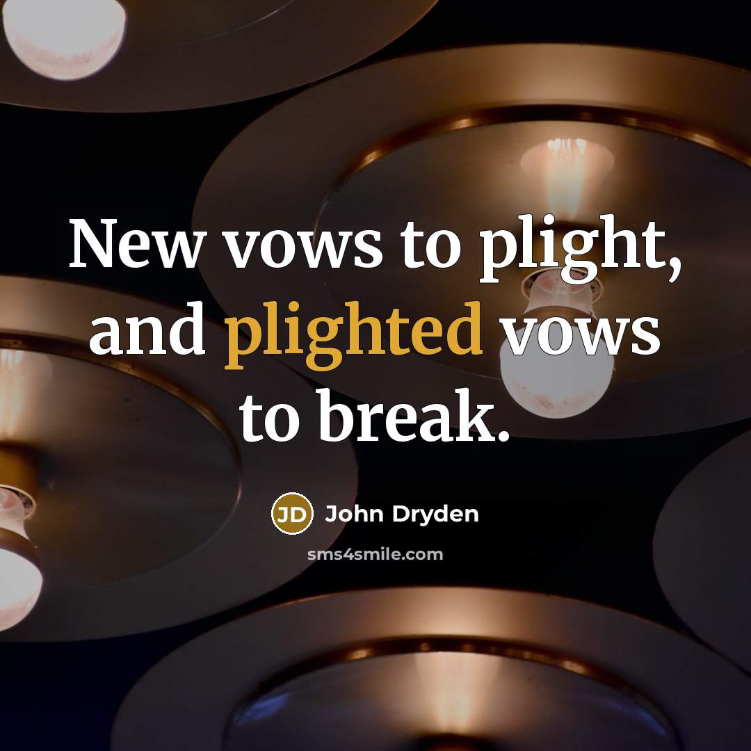 “New vows to plight, and plighted vows to break.” quote by John Dryden