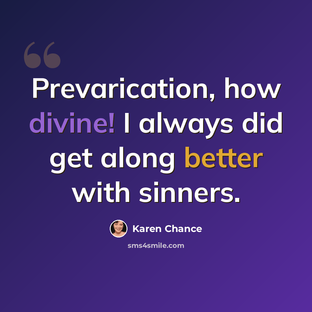 “Prevarication, how divine! I always did get along better with sinners.” quote by Karen Chance