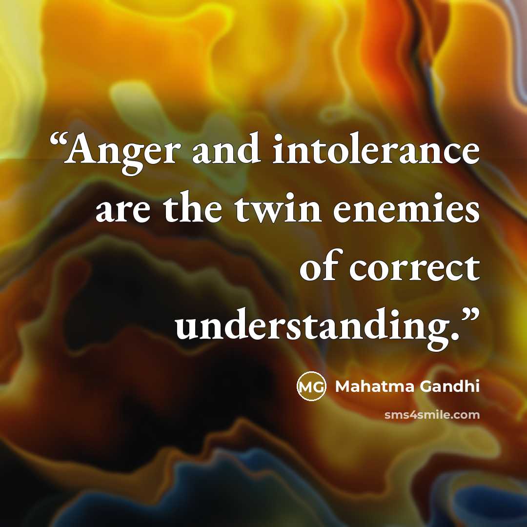 “Anger and intolerance are the twin enemies of correct understanding.” quote by Mahatma Gandhi