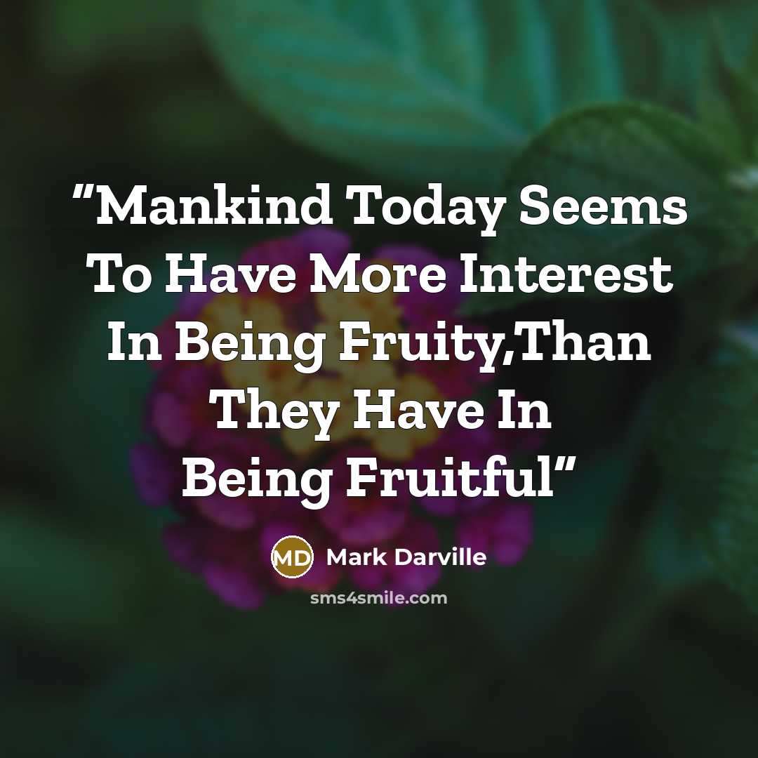 “Mankind Today Seems To Have More Interest In Being Fruity,Than They Have In Being Fruitful” quote by Mark Darville