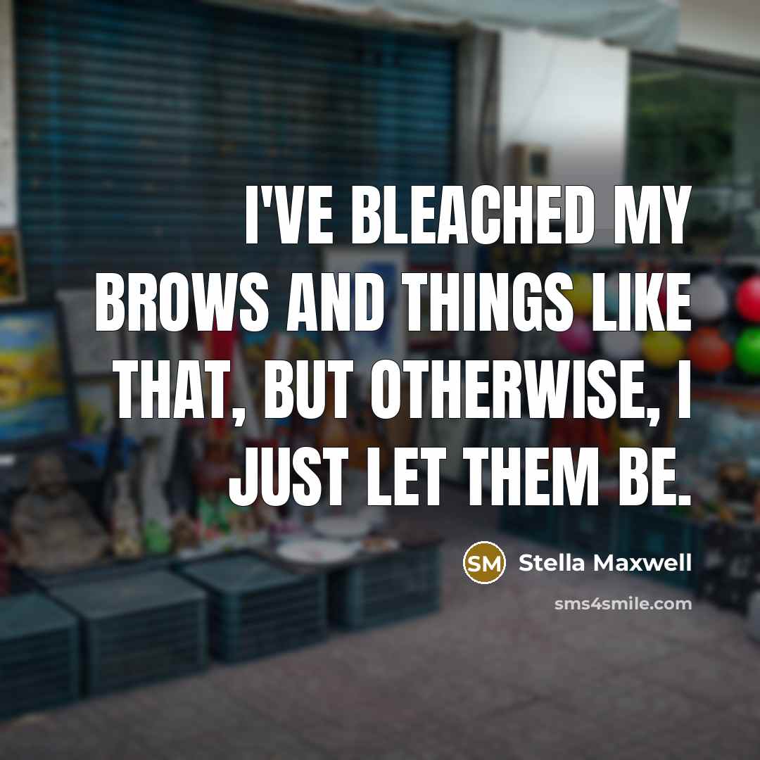 “I've bleached my brows and things like that, but otherwise, I just let them be.” quote by Stella Maxwell
