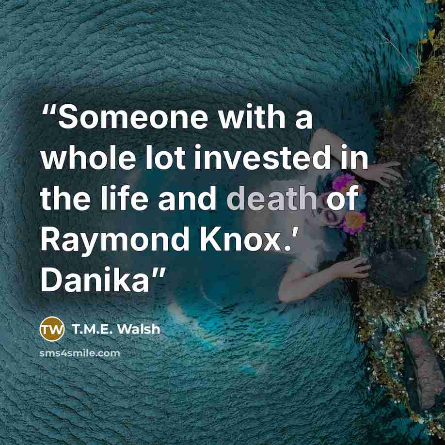 “Someone with a whole lot invested in the life and death of Raymond Knox.’ Danika” quote by T.M.E. Walsh