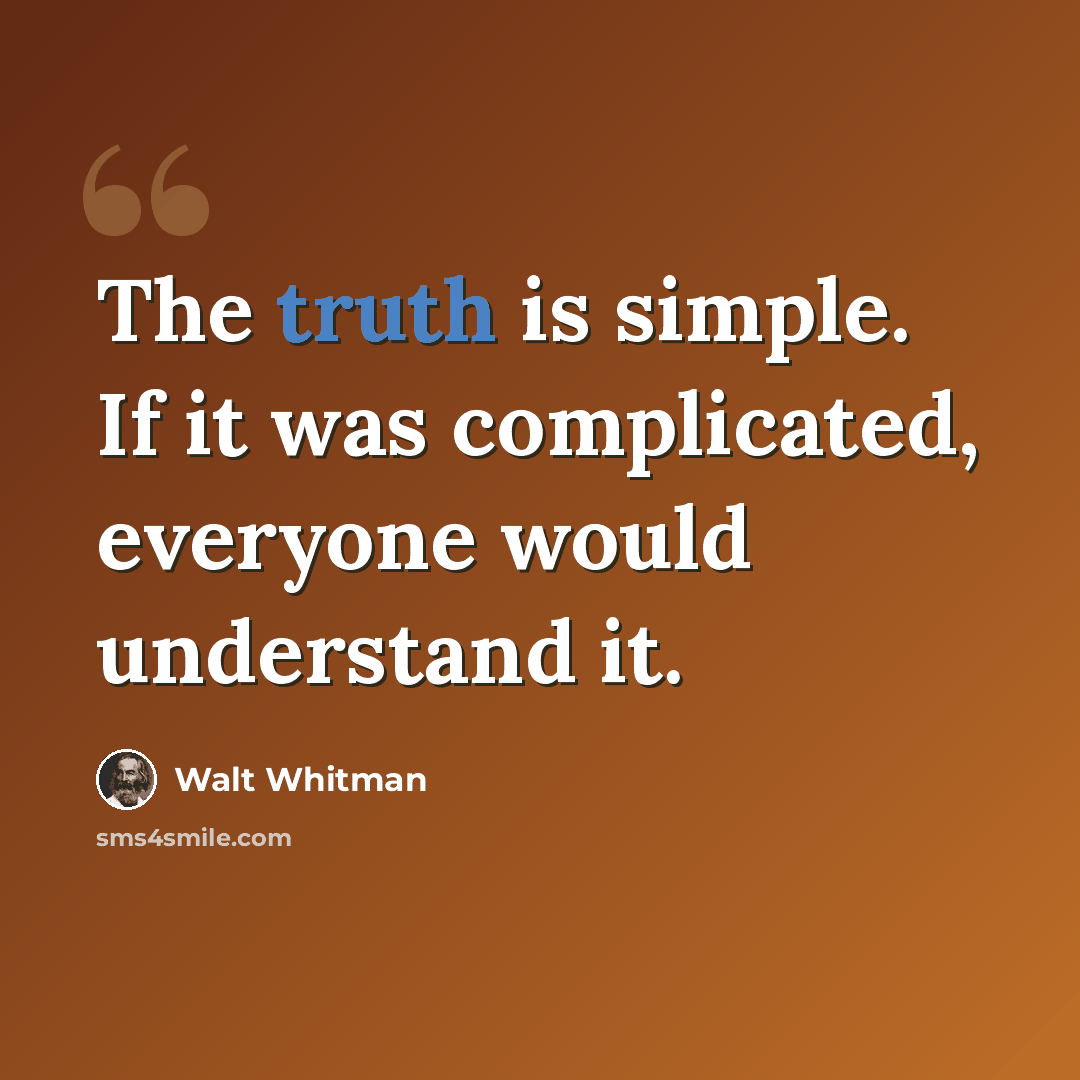 “The truth is simple. If it was complicated, everyone would understand it.” quote by Walt Whitman