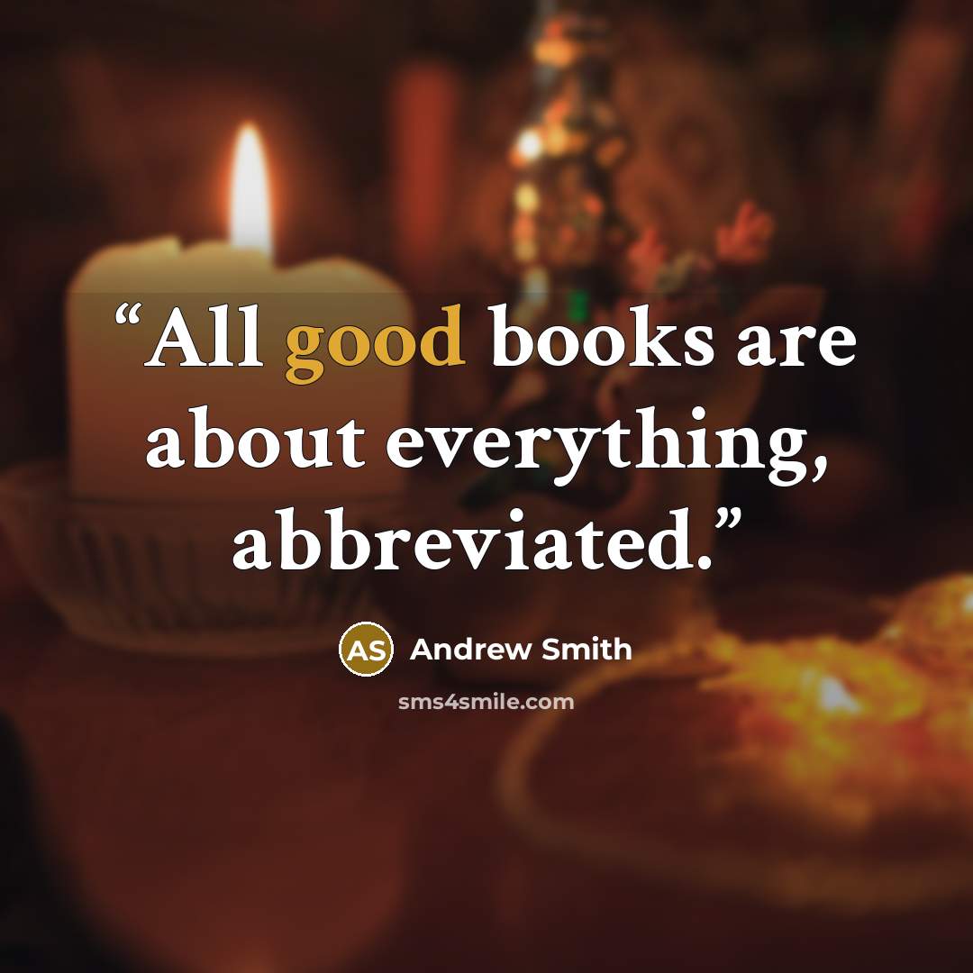 “All good books are about everything, abbreviated.” quote by Andrew Smith