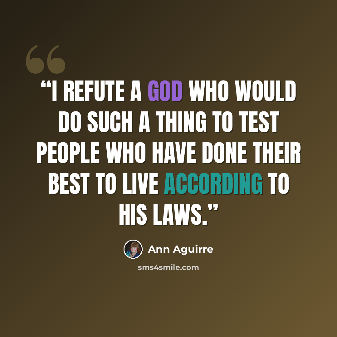 “I refute a god who would do such a thing to test people who have done their best to live according to his laws.” quote by Ann Aguirre