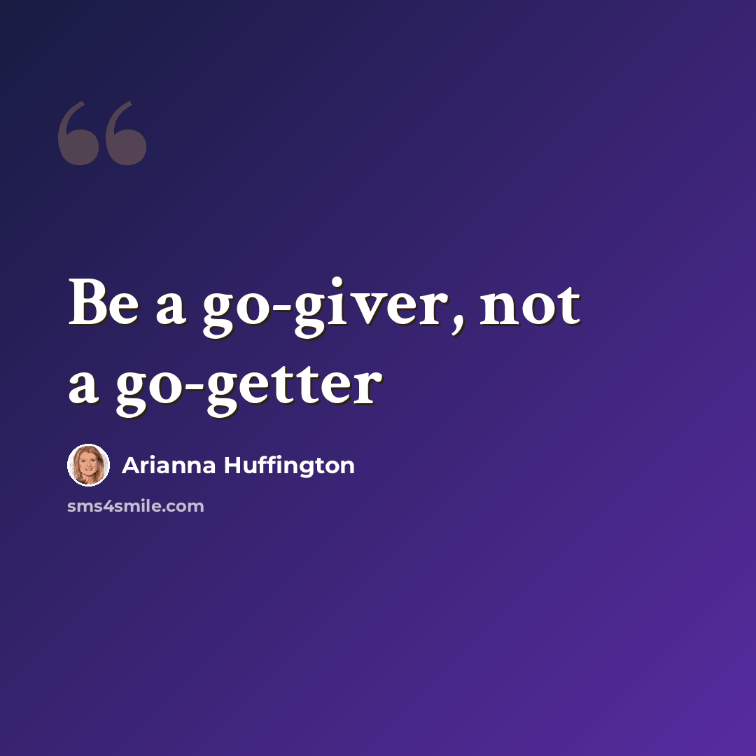 “Be a go-giver, not a go-getter” quote by Arianna Huffington