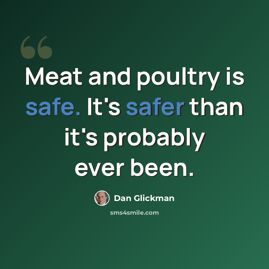 “Meat and poultry is safe. It's safer than it's probably ever been.” quote by Dan Glickman