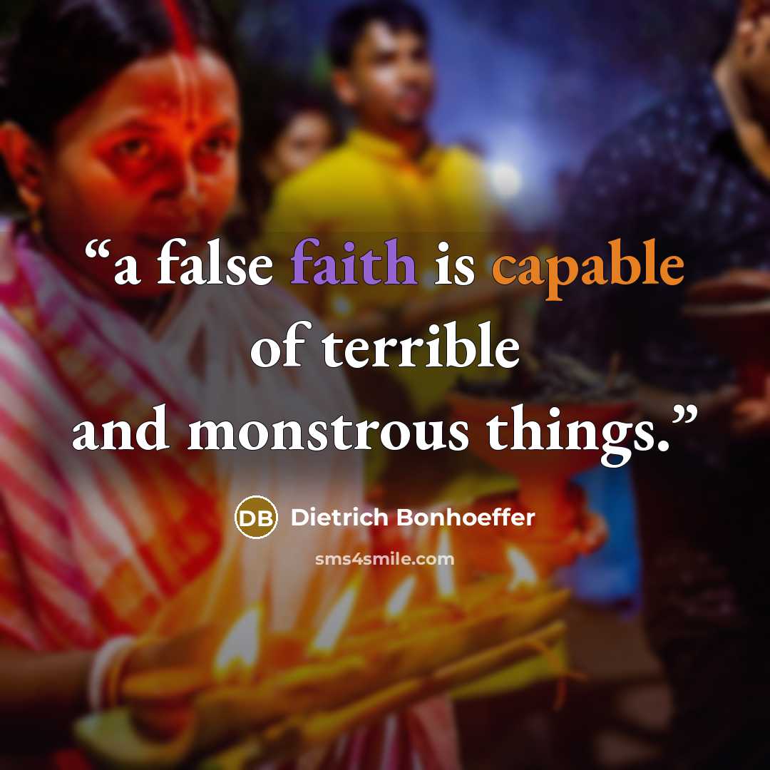 “a false faith is capable of terrible and monstrous things.” quote by Dietrich Bonhoeffer