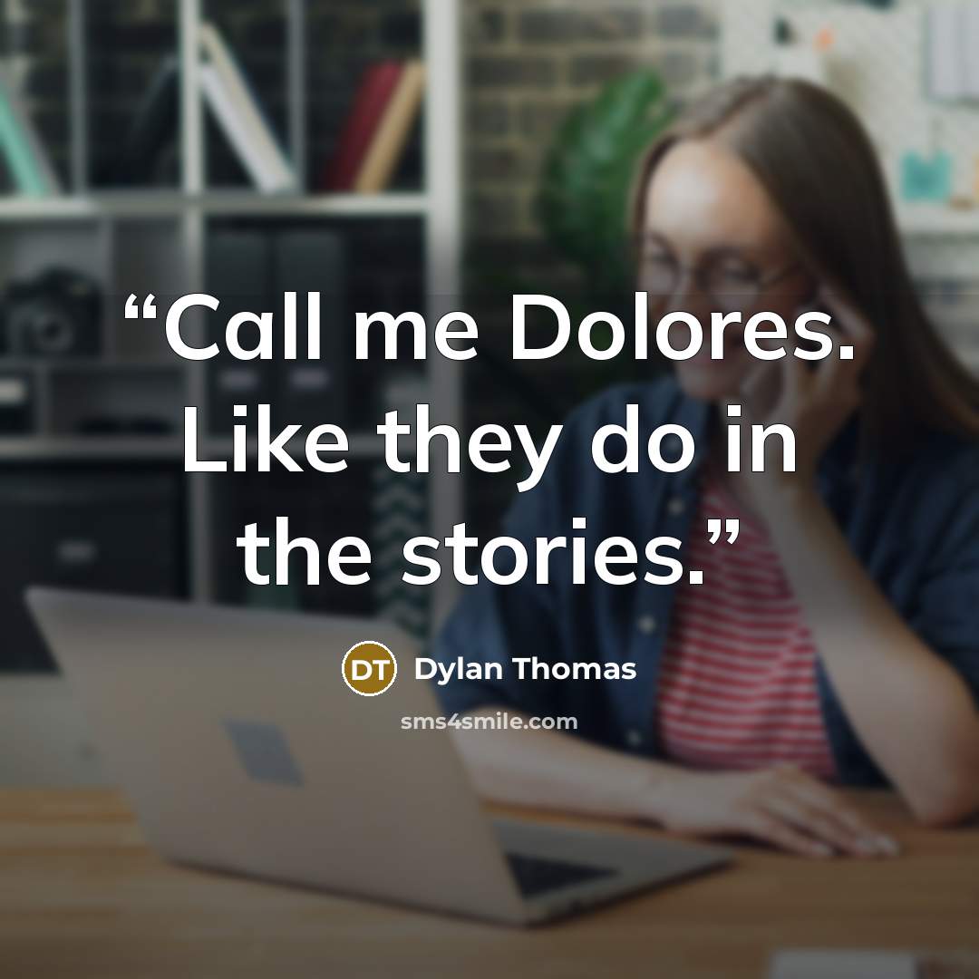 “Call me Dolores. Like they do in the stories.” quote by Dylan Thomas