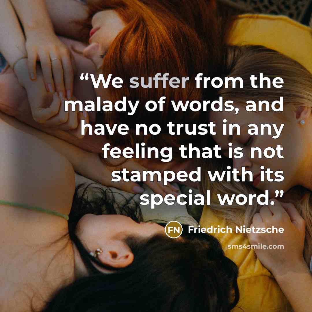 “We suffer from the malady of words, and have no trust in any feeling that is not stamped with its special word.” quote by Friedrich Nietzsche