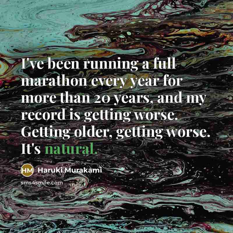 “I've been running a full marathon every year for more than 20 years, and my record is getting worse. Getting older, getting worse. It's natural.” quote by Haruki Murakami