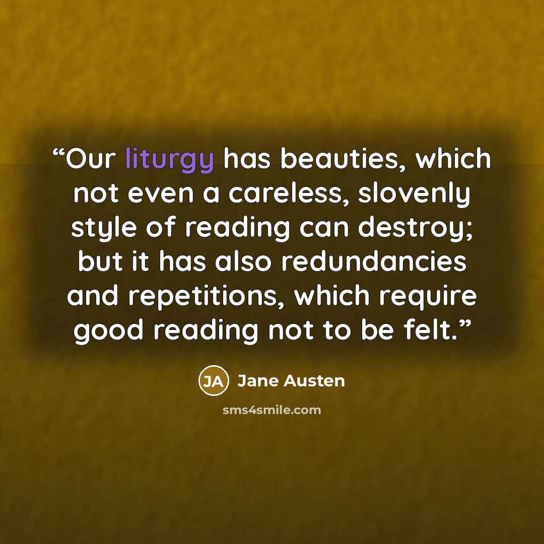 “Our liturgy has beauties, which not even a careless, slovenly style of reading can destroy; but it has also redundancies and repetitions, which require good reading not to be felt.” quote by Jane Austen