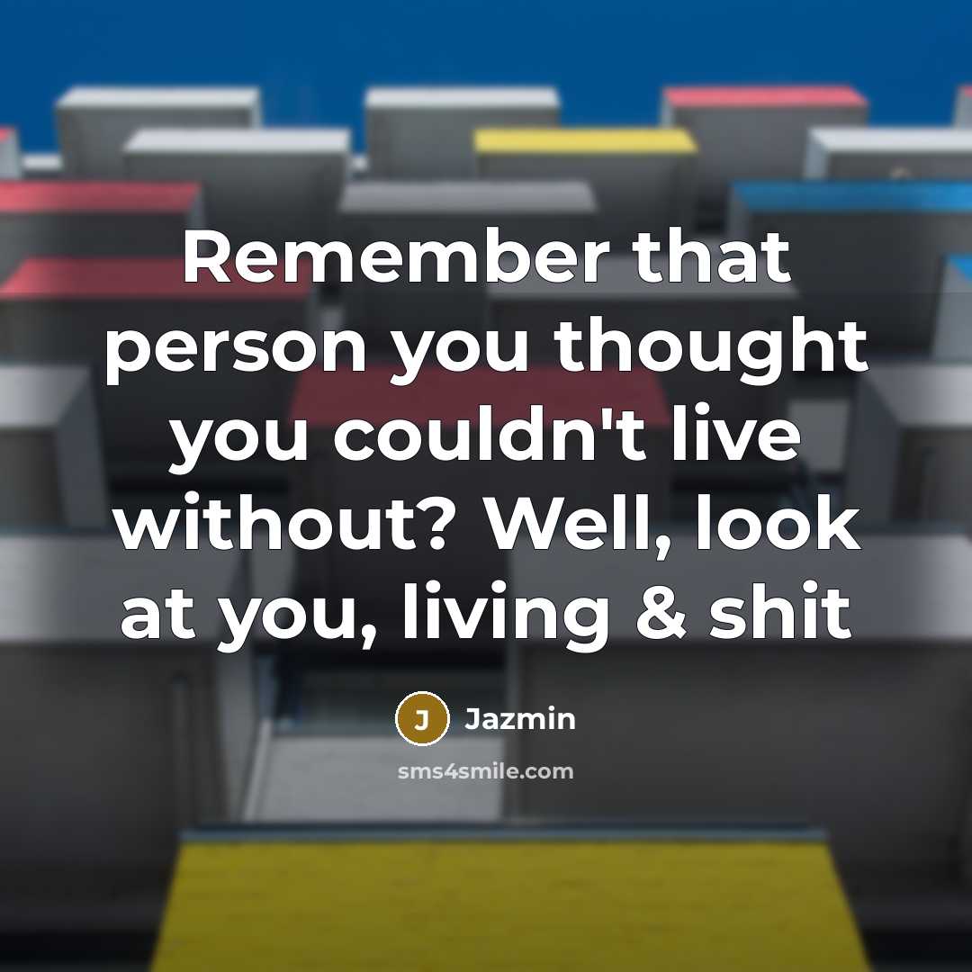 “Remember that person you thought you couldn't live without? Well, look at you, living & shit” quote by Jazmin