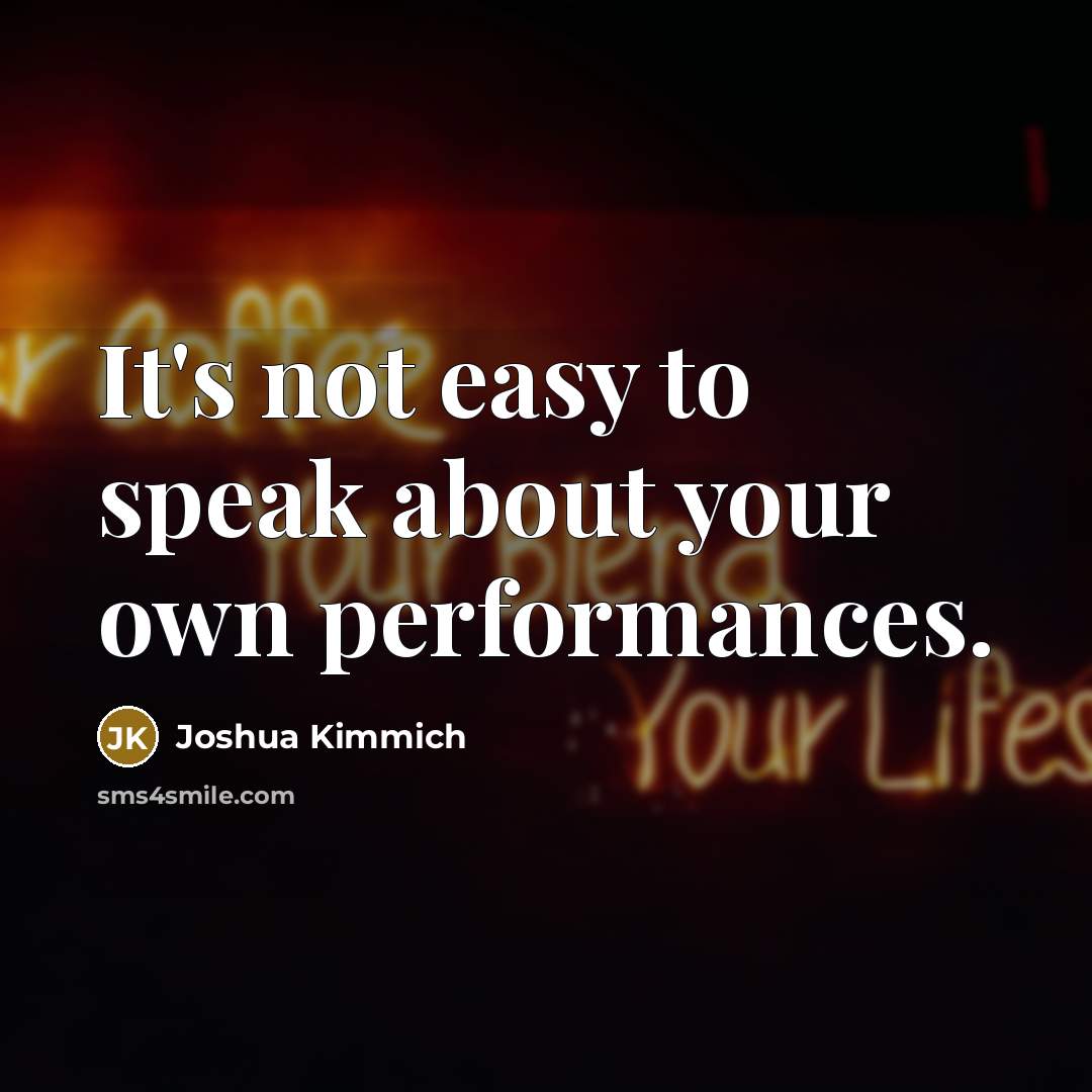 “It's not easy to speak about your own performances.” quote by Joshua Kimmich